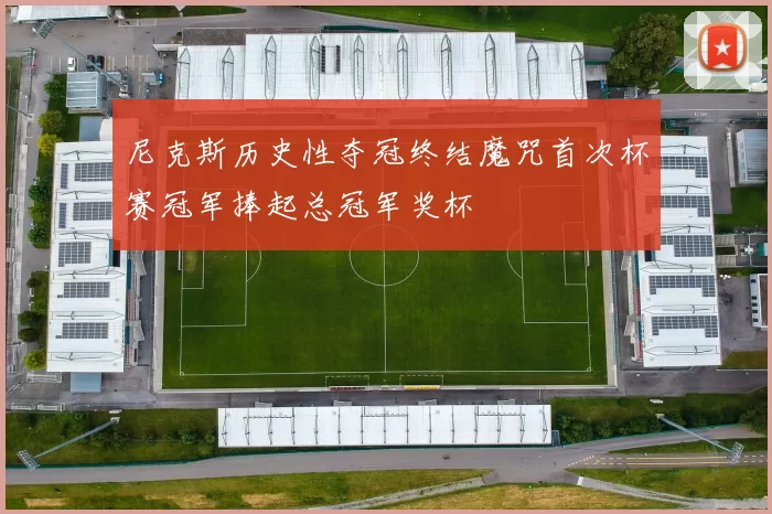 尼克斯历史性夺冠终结魔咒首次杯赛冠军捧起总冠军奖杯